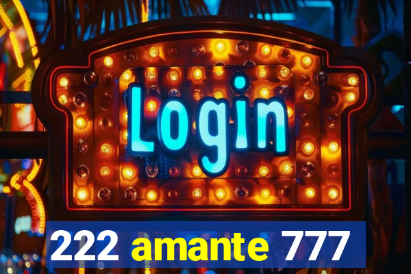 222 amante 777